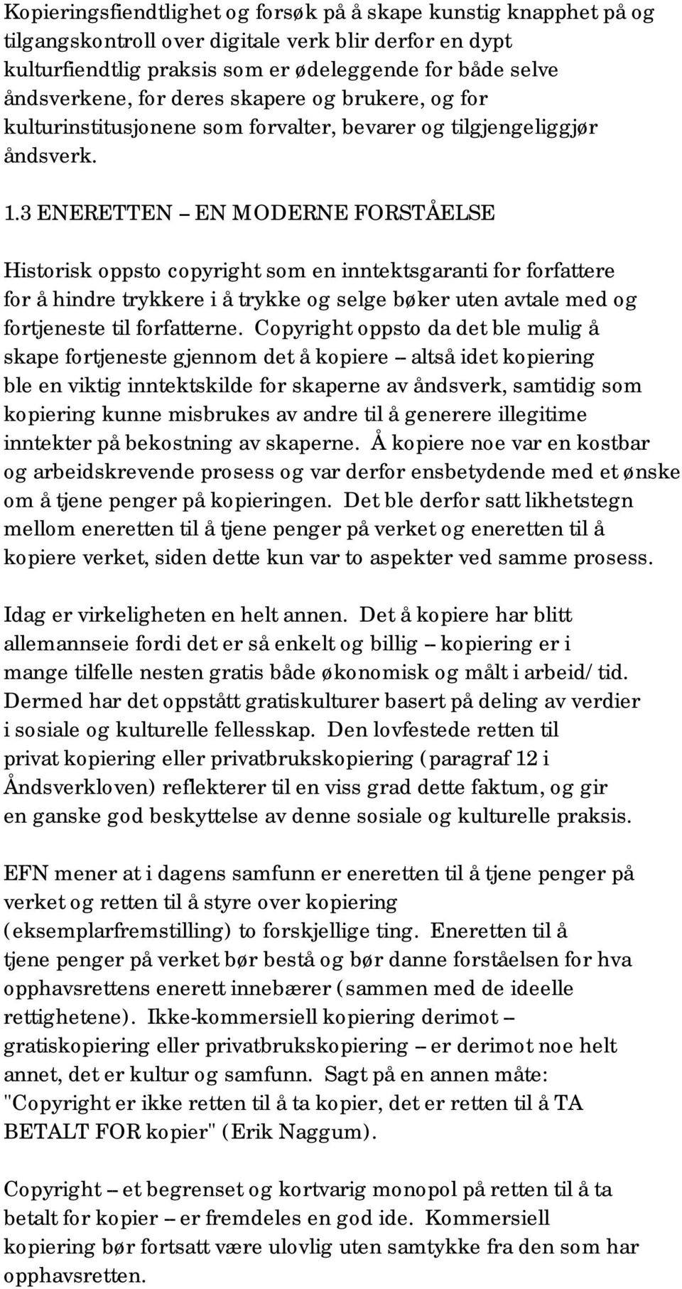 3 ENERETTEN -- EN MODERNE FORSTÅELSE Historisk oppsto copyright som en inntektsgaranti for forfattere for å hindre trykkere i å trykke og selge bøker uten avtale med og fortjeneste til forfatterne.