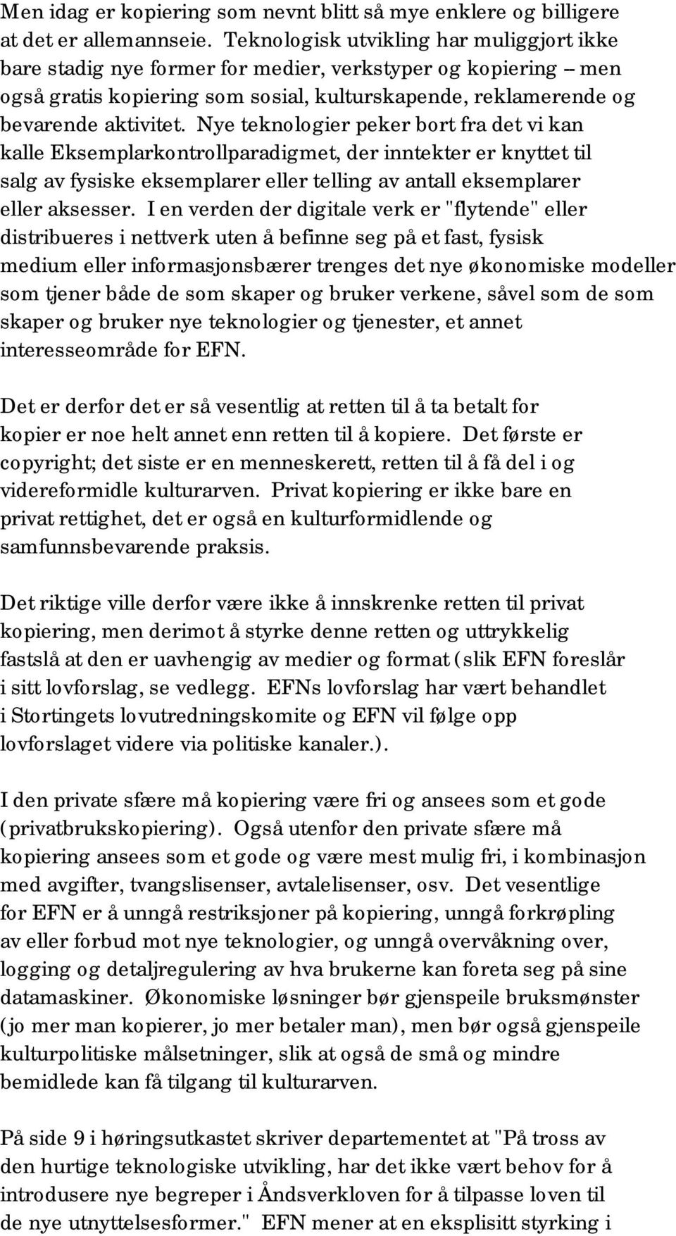 Nye teknologier peker bort fra det vi kan kalle Eksemplarkontrollparadigmet, der inntekter er knyttet til salg av fysiske eksemplarer eller telling av antall eksemplarer eller aksesser.