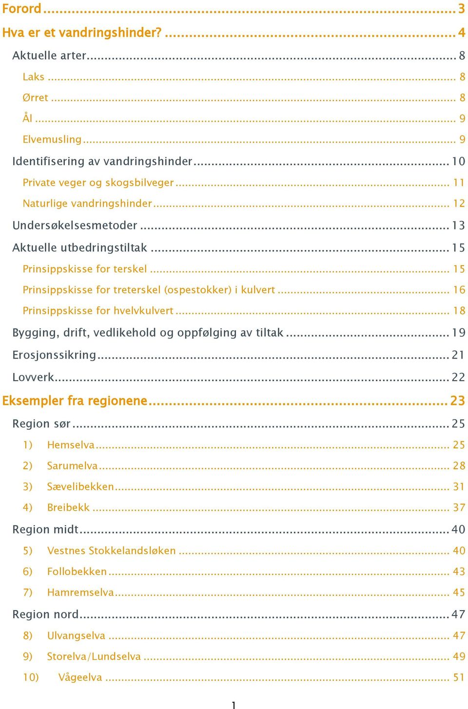 .. 16 Prinsippskisse for hvelvkulvert... 18 Bygging, drift, vedlikehold og oppfølging av tiltak... 19 Erosjonssikring... 21 Lovverk... 22 Eksempler fra regionene... 23 Region sør... 25 1) Hemselva.