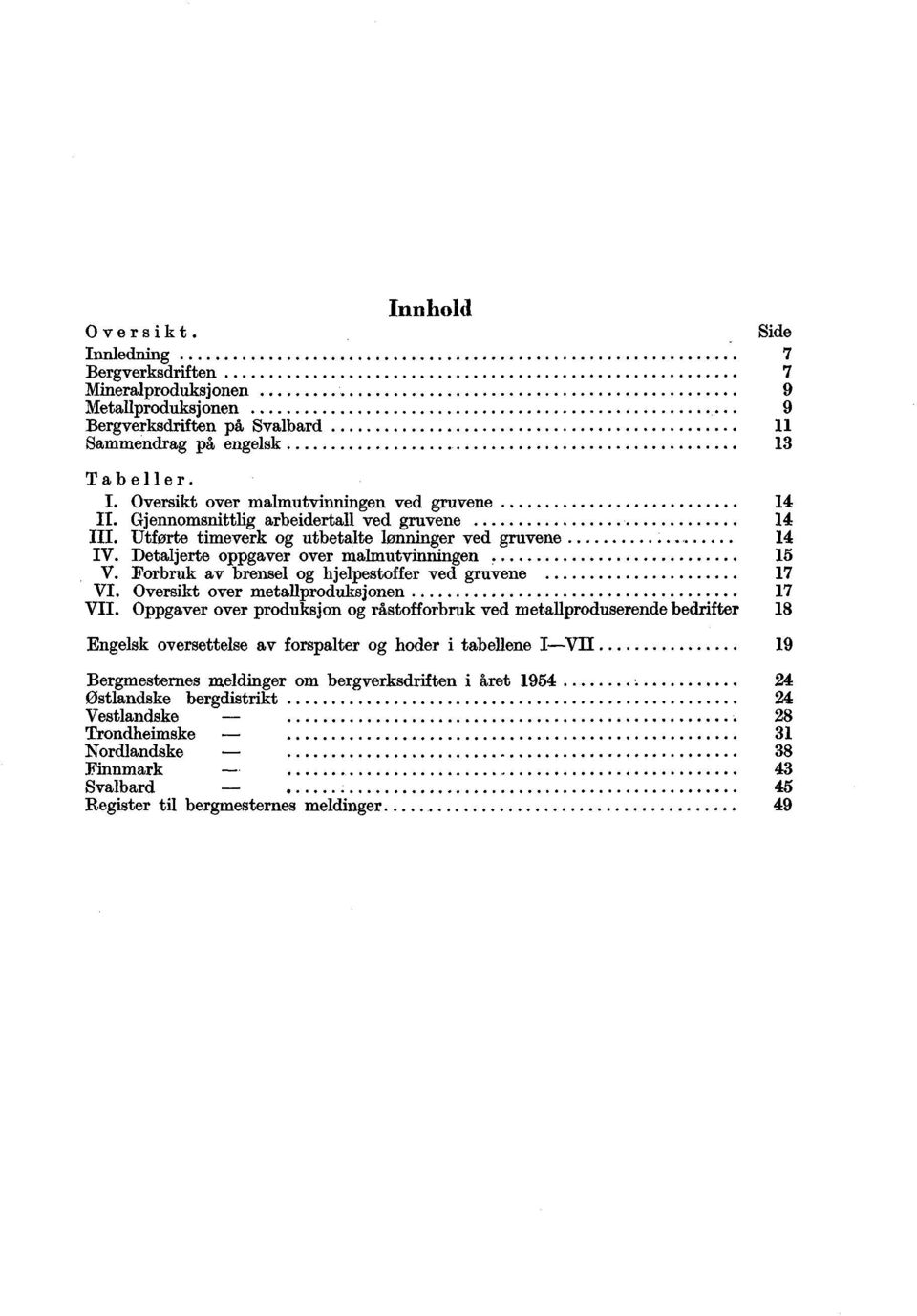 Forbruk av brensel og hjelpestoffer ved gruvene 17 VI. Oversikt over metallproduksjonen 17 VII.