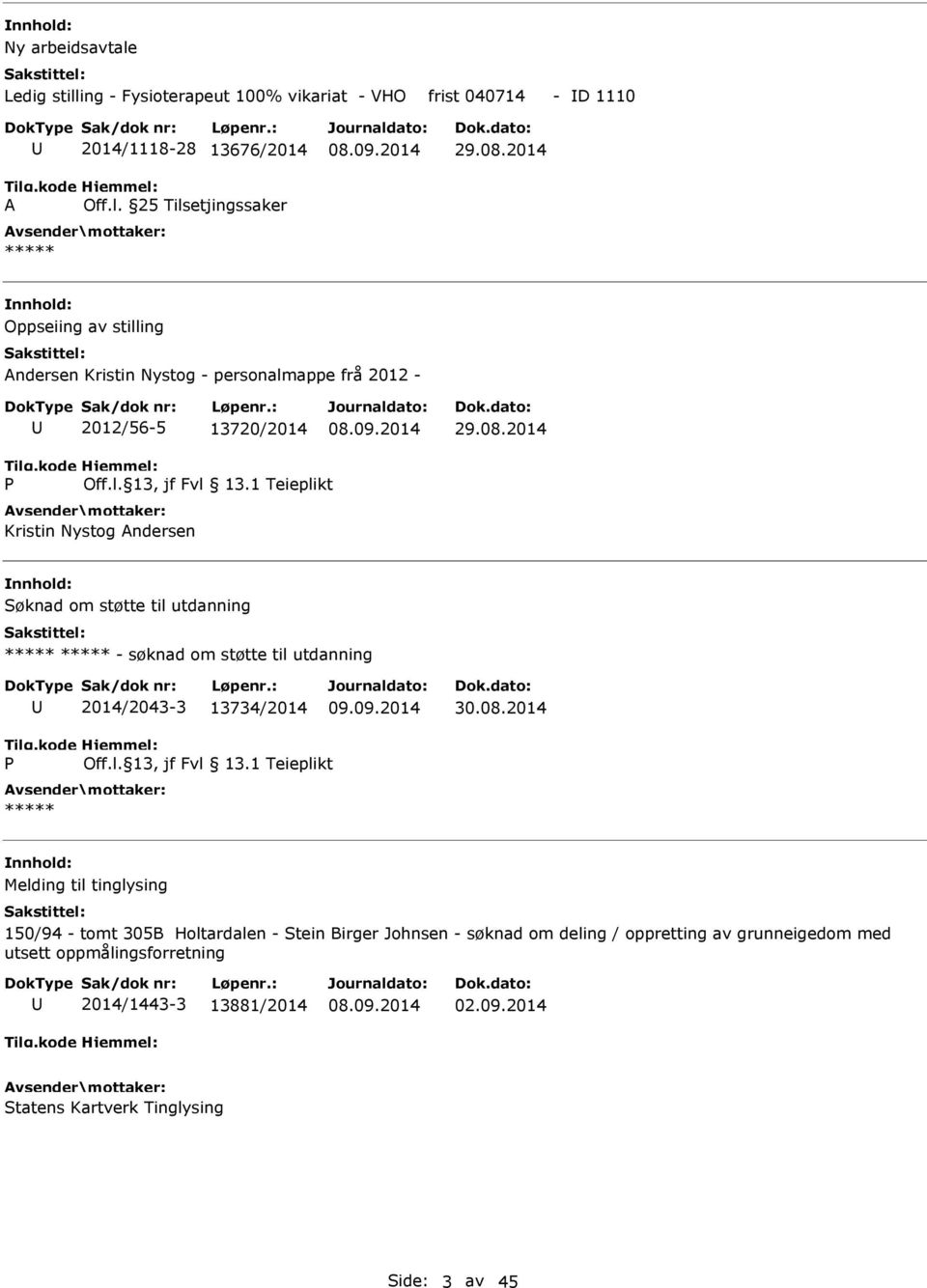 1 Teieplikt Kristin Nystog Andersen Søknad om støtte til utdanning - søknad om støtte til utdanning 2014/2043-3 13734/2014 30.08.2014 P Off.l. 13, jf Fvl 13.