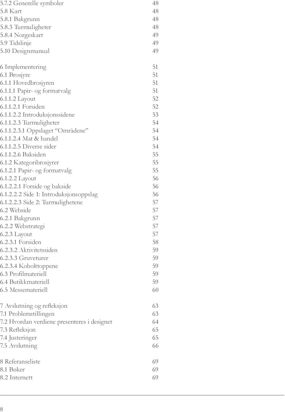 1.1.2.6 Baksiden 55 6.1.2 Kategoribrosjyrer 55 6.1.2.1 Papir- og formatvalg 55 6.1.2.2 Layout 56 6.1.2.2.1 Forside og bakside 56 6.1.2.2.2 Side 1: Introduksjonsoppslag 56 6.1.2.2.3 Side 2: Turmulighetene 57 6.