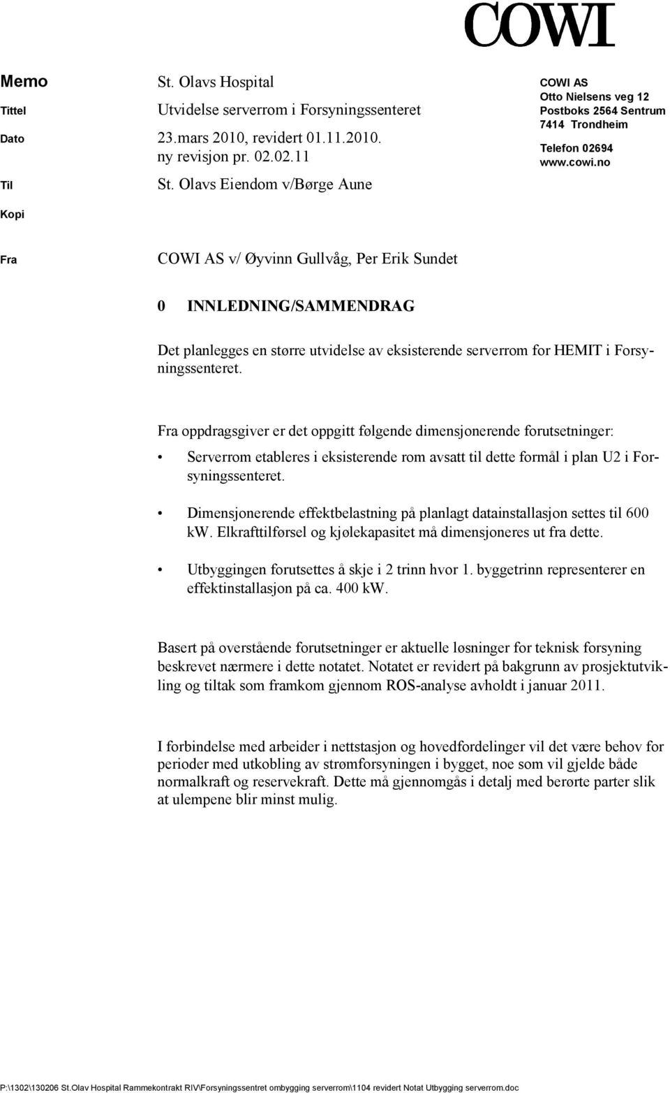 no Kopi Fra COWI AS v/ Øyvinn Gullvåg, Per Erik Sundet 0 INNLEDNING/SAMMENDRAG Det planlegges en større utvidelse av eksisterende serverrom for HEMIT i Forsyningssenteret.