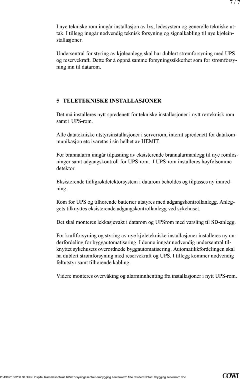 5 TELETEKNISKE INSTALLASJONER Det må installeres nytt spredenett for tekniske installasjoner i nytt rørteknisk rom samt i UPS-rom.
