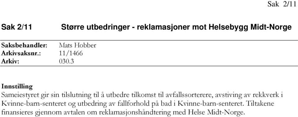 3 Innstilling Sameiestyret gir sin tilslutning til å utbedre tilkomst til avfallssorterere, avstiving av