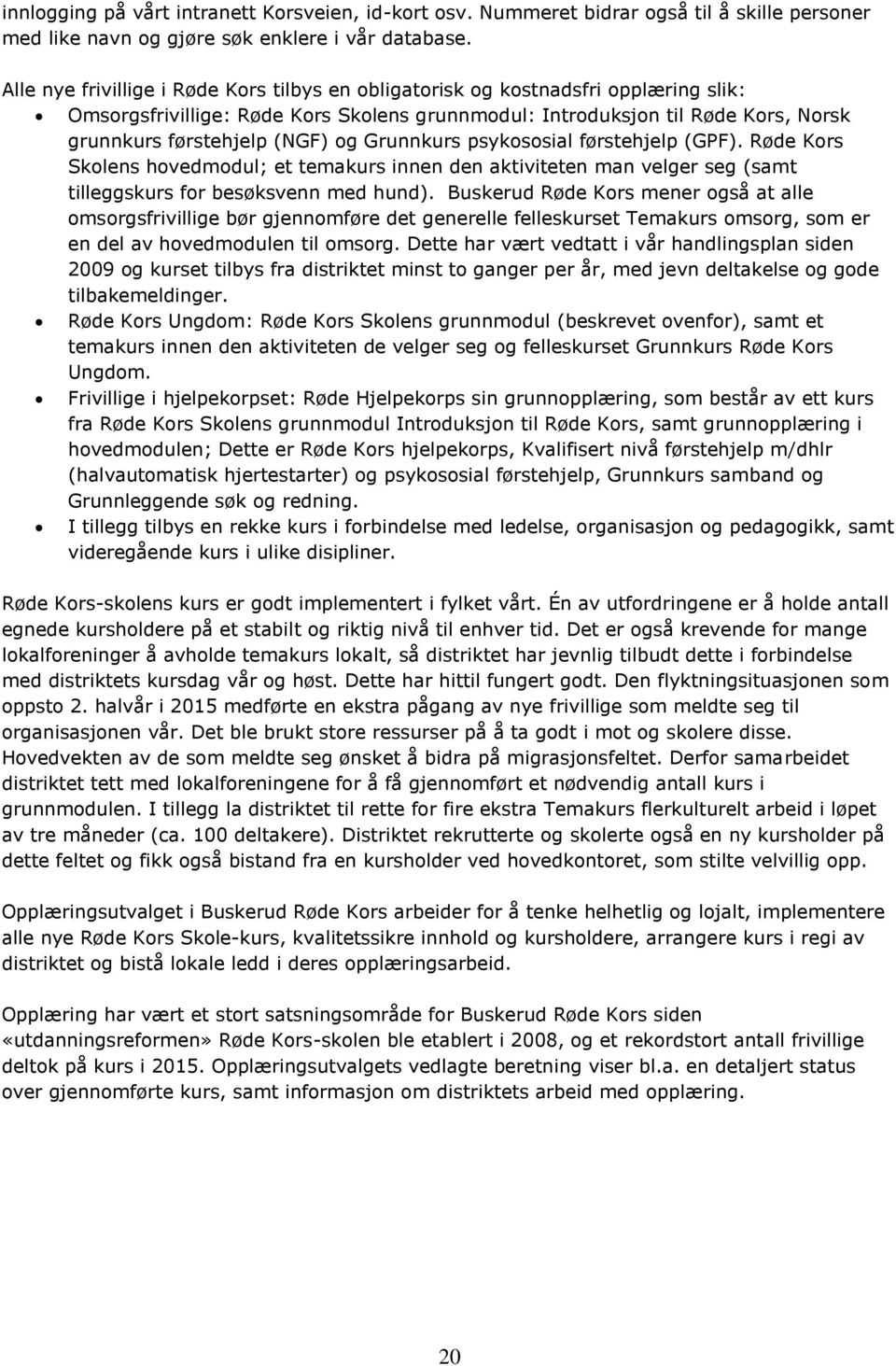 Grunnkurs psykososial førstehjelp (GPF). Røde Kors Skolens hovedmodul; et temakurs innen den aktiviteten man velger seg (samt tilleggskurs for besøksvenn med hund).