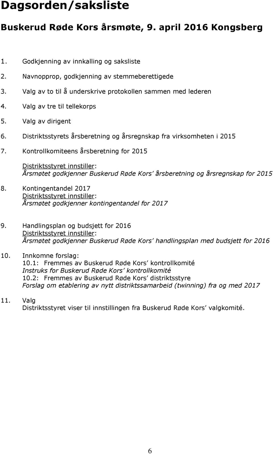 Kontrollkomiteens årsberetning for 2015 Distriktsstyret innstiller: Årsmøtet godkjenner Buskerud Røde Kors årsberetning og årsregnskap for 2015 8.