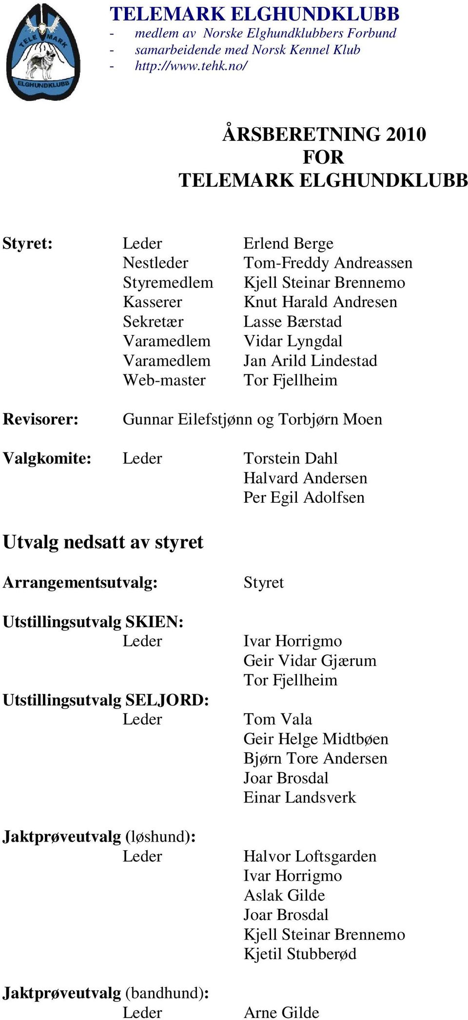 Vidar Lyngdal Varamedlem Jan Arild Lindestad Web-master Tor Fjellheim Revisorer: Gunnar Eilefstjønn og Torbjørn Moen Valgkomite: Torstein Dahl Halvard Andersen Per Egil Adolfsen Utvalg nedsatt av