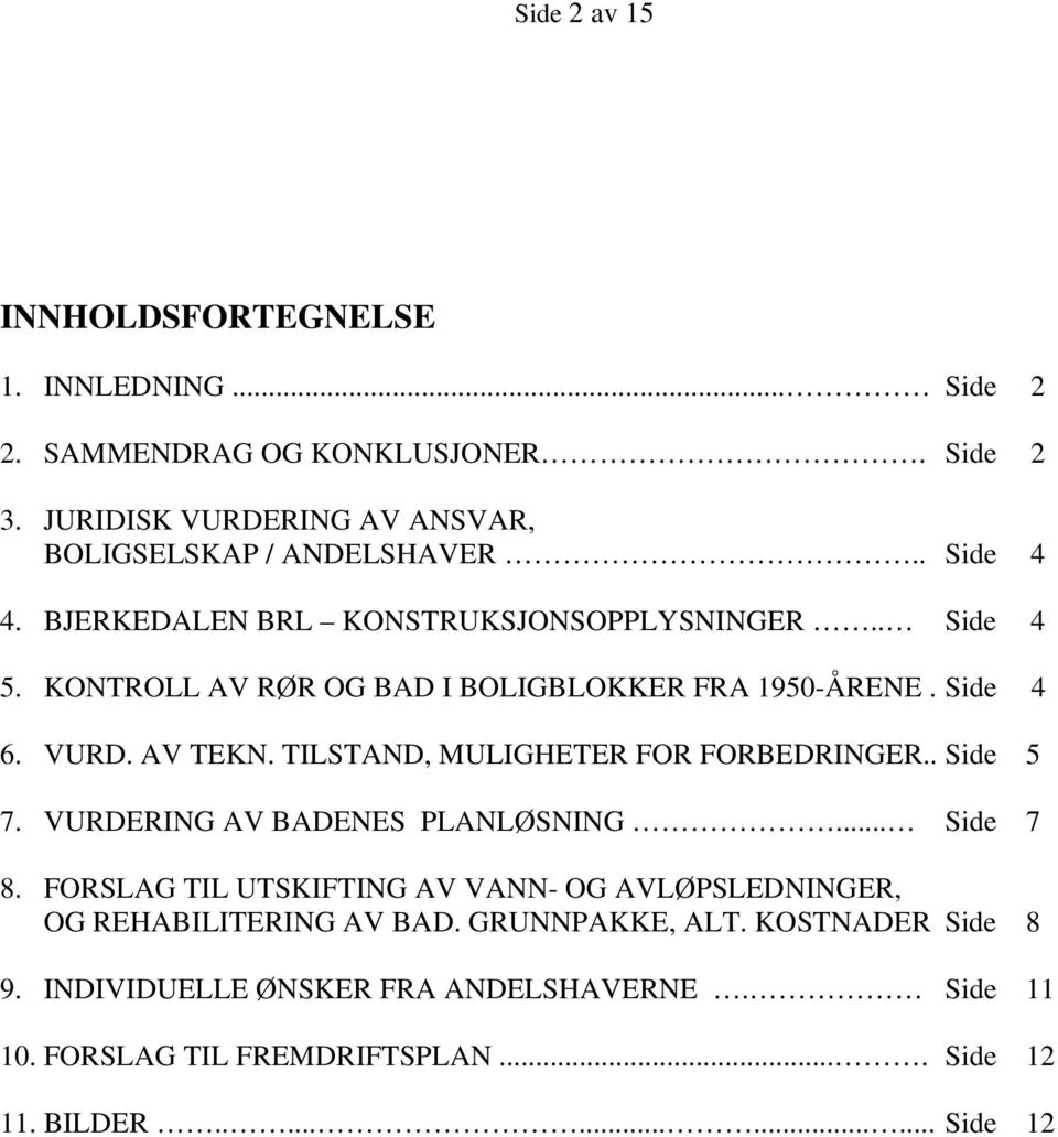 TILSTAND, MULIGHETER FOR FORBEDRINGER.. Side 5 7. VURDERING AV BADENES PLANLØSNING... Side 7 8.