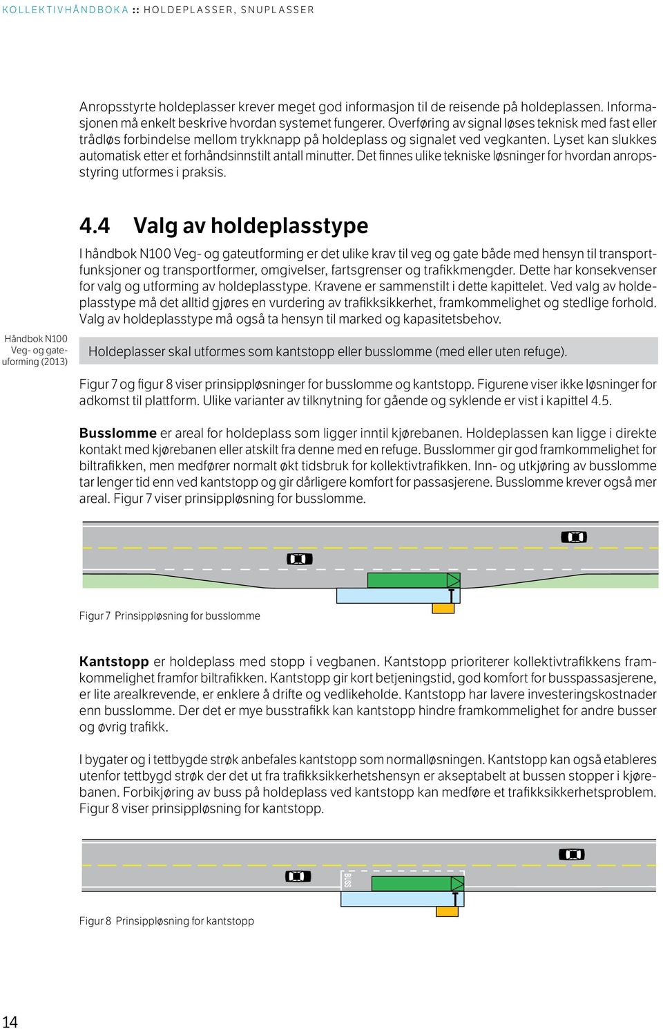 Det finnes ulike tekniske løsninger for hvordan anropsstyring utformes i praksis. Håndbok N100 Veg- og gateuforming (2013) 4.