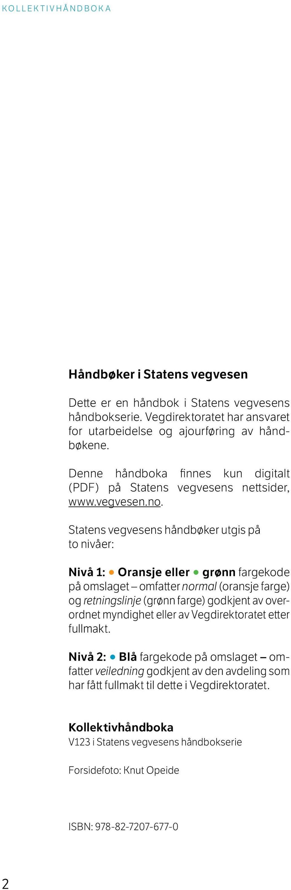 Statens vegvesens håndbøker utgis på to nivåer: Nivå 1: Oransje eller grønn fargekode på omslaget omfatter normal (oransje farge) og retningslinje (grønn farge) godkjent av overordnet