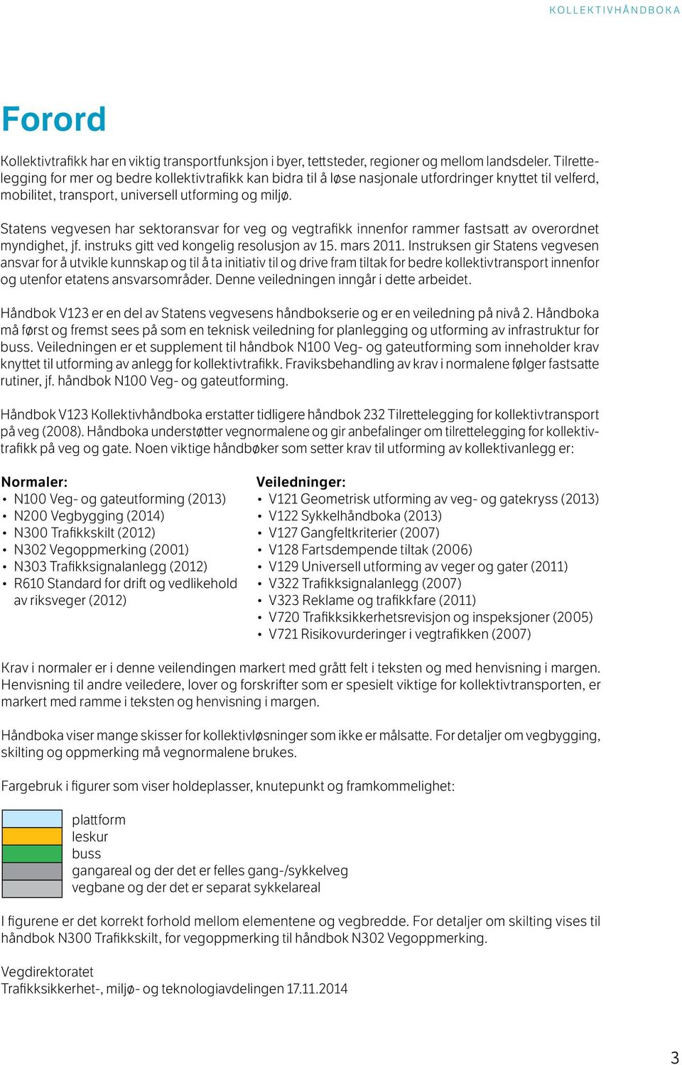 Statens vegvesen har sektoransvar for veg og vegtrafikk innenfor rammer fastsatt av overordnet myndighet, jf. instruks gitt ved kongelig resolusjon av 15. mars 2011.