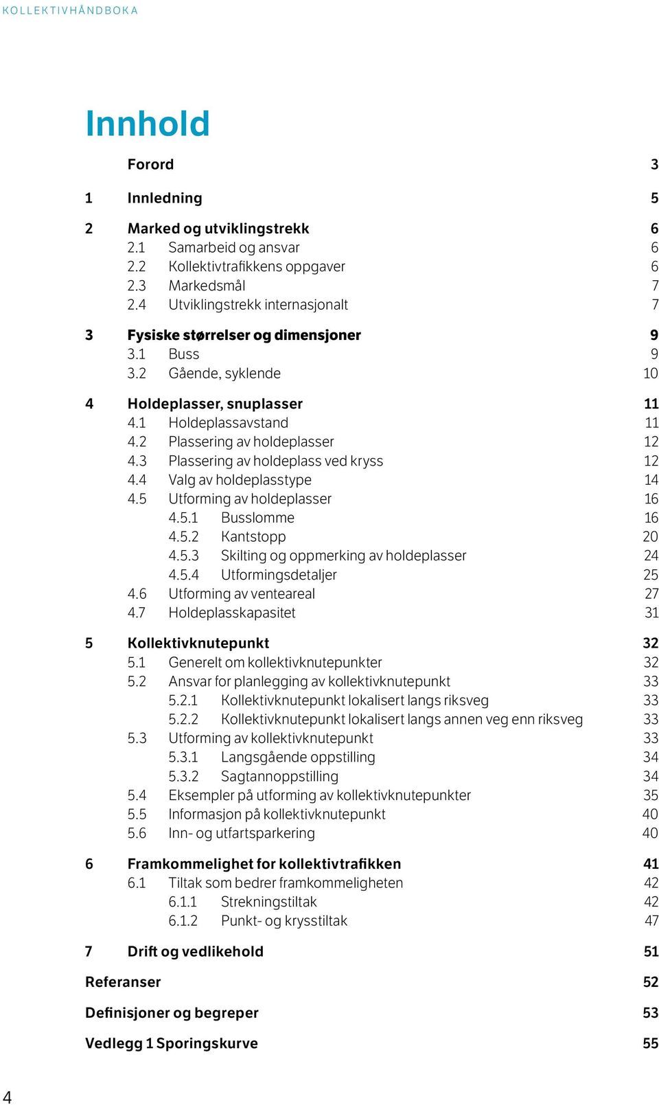 3 Plassering av holdeplass ved kryss 12 4.4 Valg av holdeplasstype 14 4.5 Utforming av holdeplasser 16 4.5.1 Busslomme 16 4.5.2 Kantstopp 20 4.5.3 Skilting og oppmerking av holdeplasser 24 4.5.4 Utformingsdetaljer 25 4.