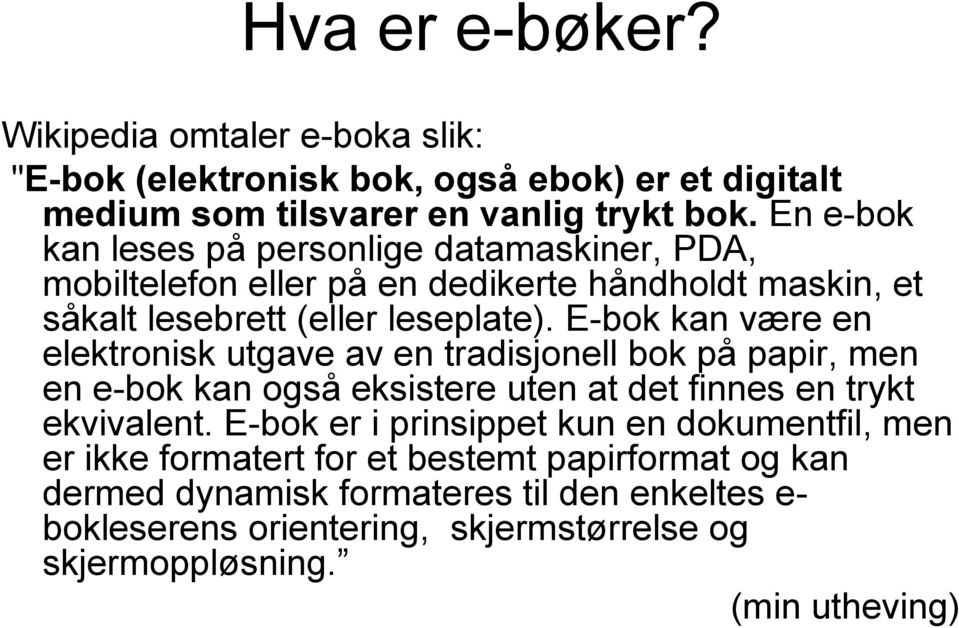 E-bok kan være en elektronisk utgave av en tradisjonell bok på papir, men en e-bok kan også eksistere uten at det finnes en trykt ekvivalent.