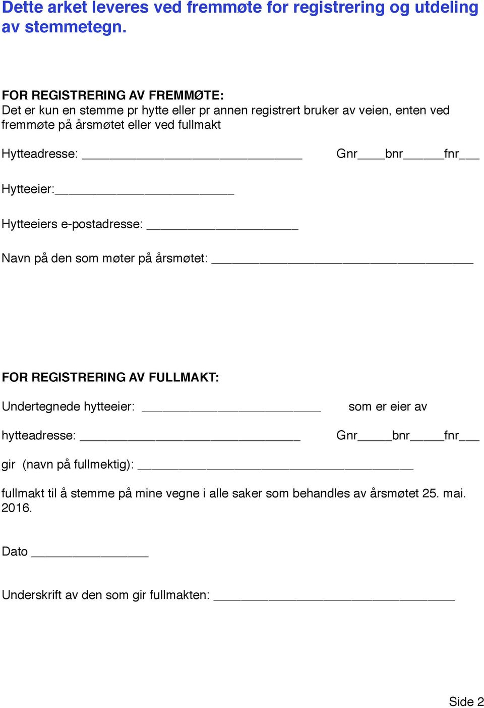 fullmakt Hytteadresse: Gnr bnr fnr Hytteeier: Hytteeiers e-postadresse: Navn på den som møter på årsmøtet: FOR REGISTRERING AV FULLMAKT: