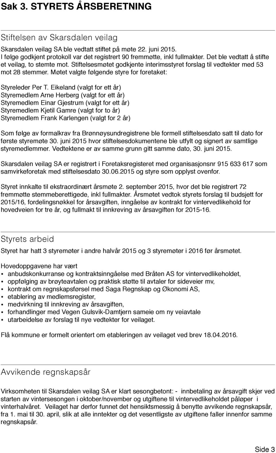 Eikeland (valgt for ett år) Styremedlem Arne Herberg (valgt for ett år) Styremedlem Einar Gjestrum (valgt for ett år) Styremedlem Kjetil Gamre (valgt for to år) Styremedlem Frank Karlengen (valgt for