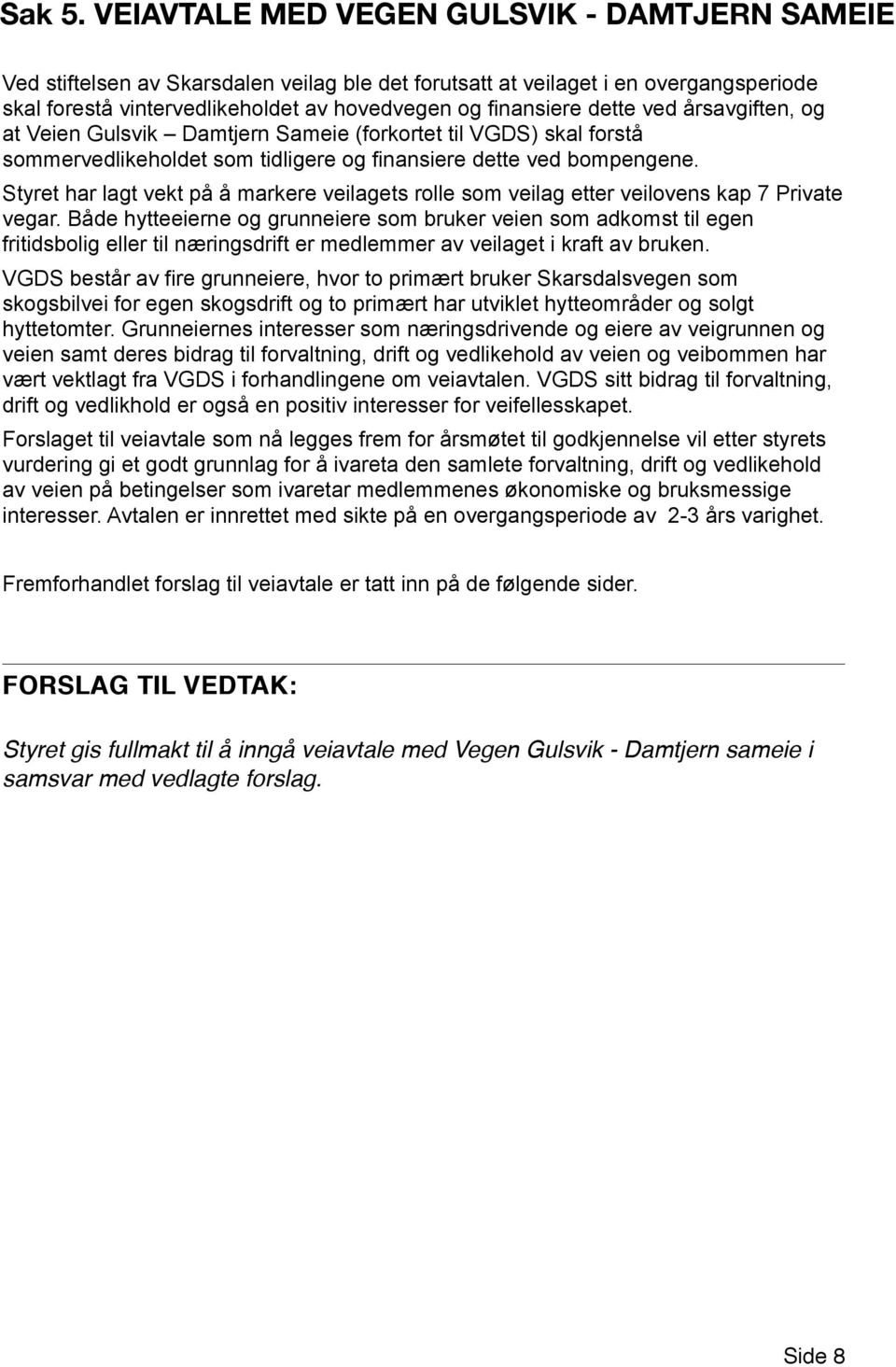 vintervedlikeholdet av hovedvegen og finansiere dette ved årsavgiften, og at Veien Gulsvik Damtjern Sameie (forkortet til VGDS) skal forstå sommervedlikeholdet som tidligere og finansiere dette ved