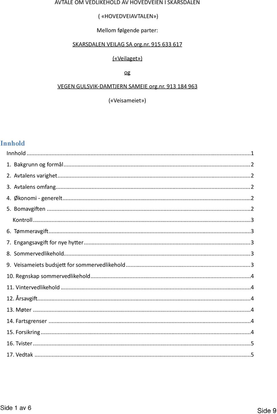 Avtalens omfang... 2 4. Økonomi - generelt... 2 5. BomavgiYen... 2 Kontroll... 3 6. TømmeravgiY... 3 7. EngangsavgiY for nye hy[er... 3 8. Sommervedlikehold... 3 9.