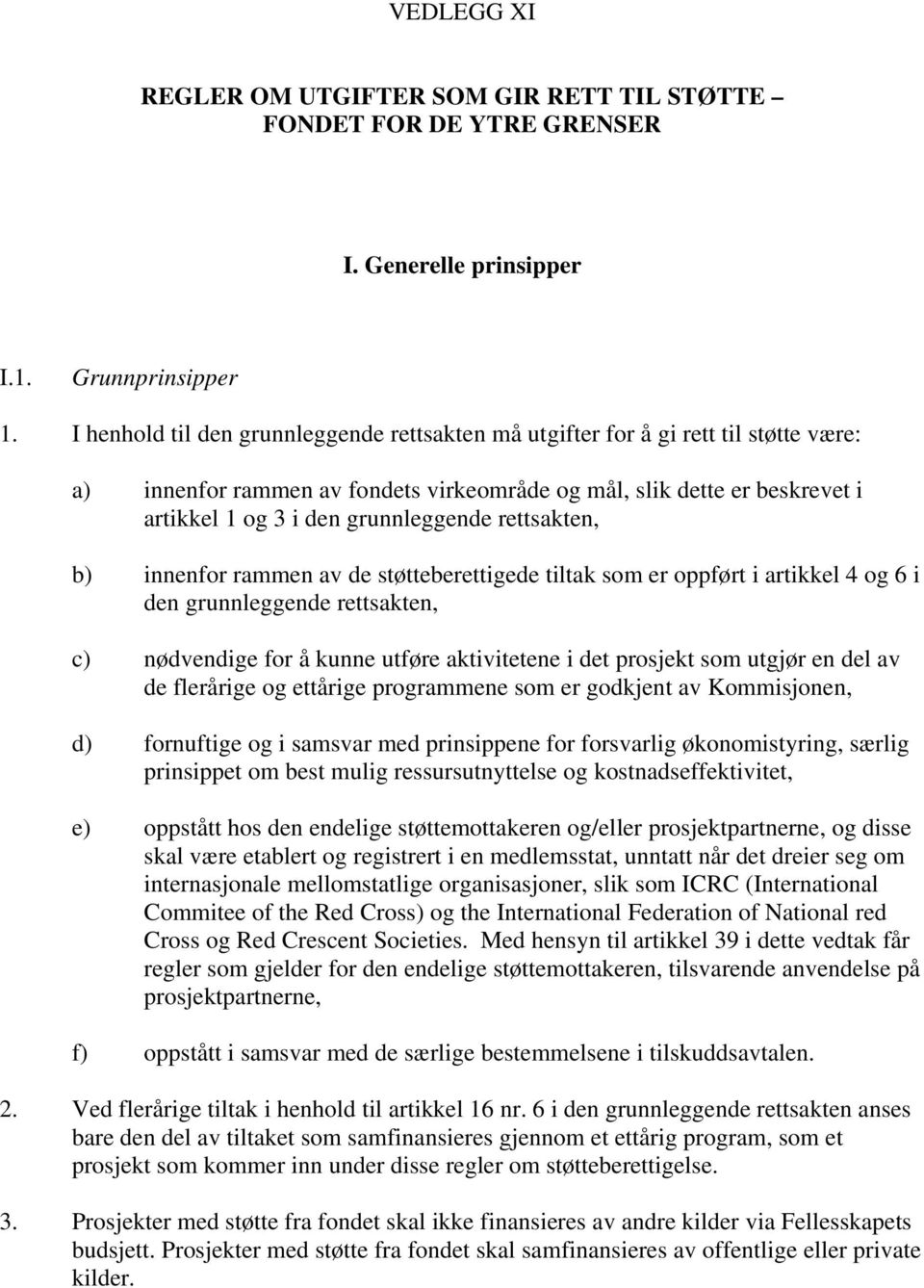 rettsakten, b) innenfor rammen av de støtteberettigede tiltak som er oppført i artikkel 4 og 6 i den grunnleggende rettsakten, c) nødvendige for å kunne utføre aktivitetene i det prosjekt som utgjør