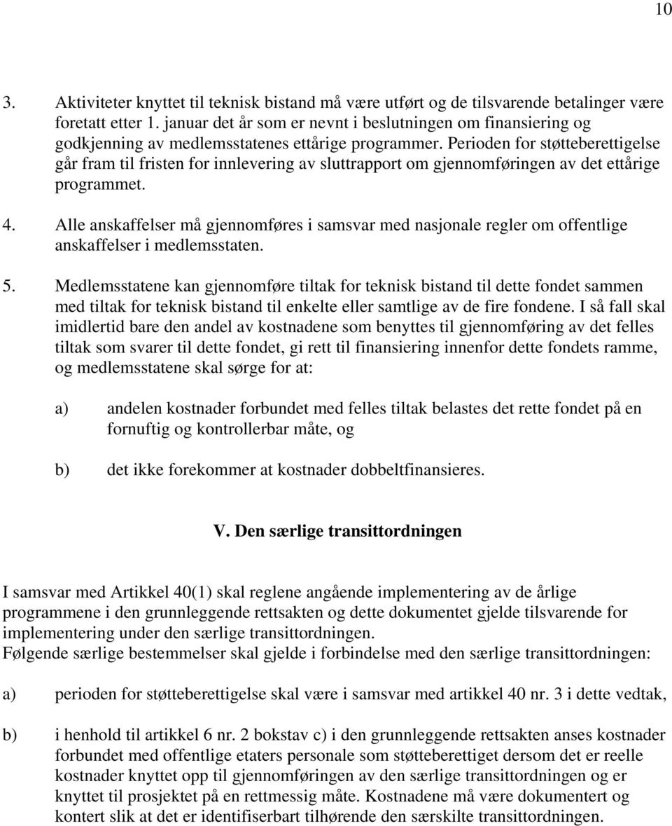 Perioden for støtteberettigelse går fram til fristen for innlevering av sluttrapport om gjennomføringen av det ettårige programmet. 4.