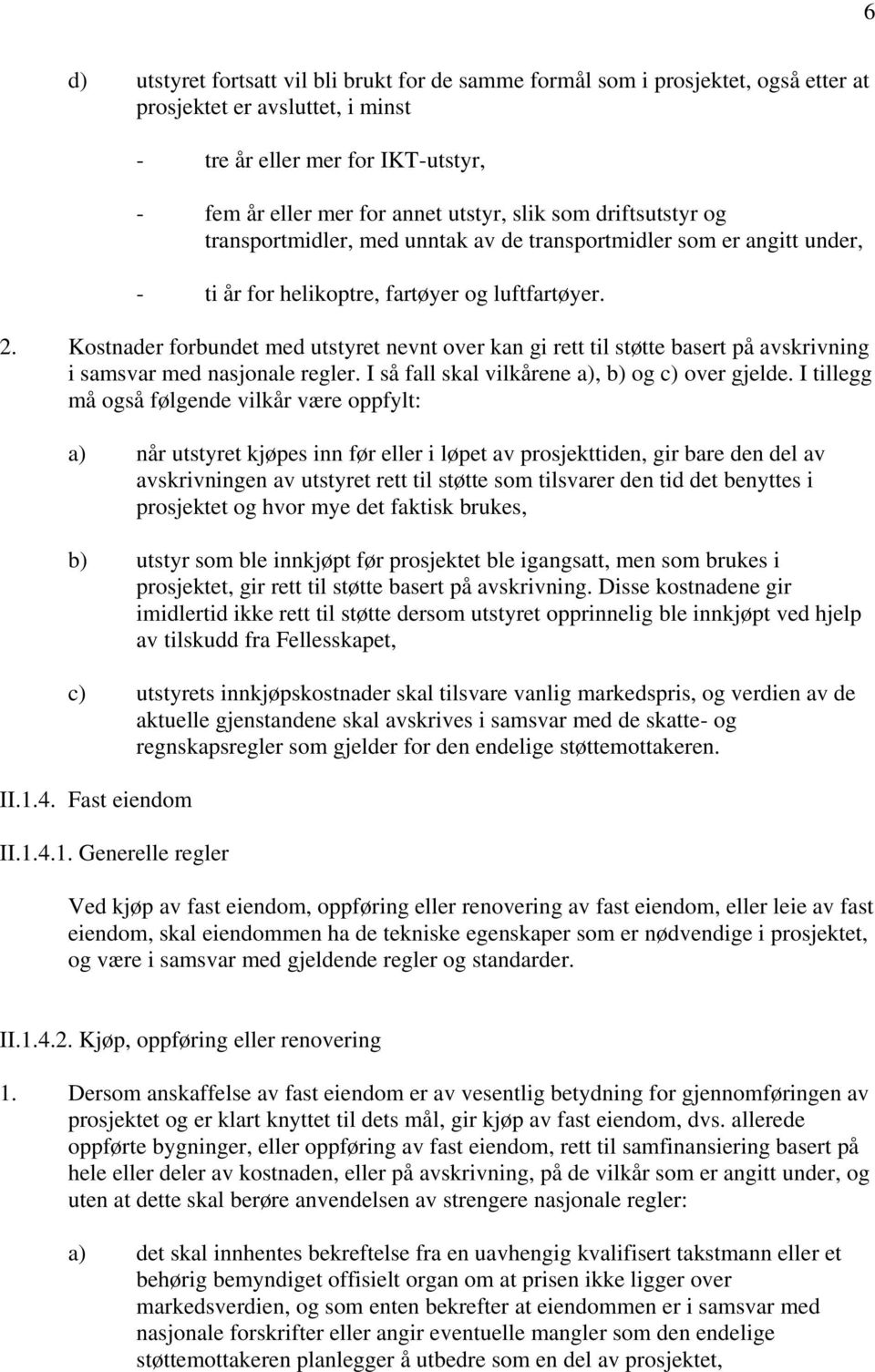 Kostnader forbundet med utstyret nevnt over kan gi rett til støtte basert på avskrivning i samsvar med nasjonale regler. I så fall skal vilkårene a), b) og c) over gjelde.