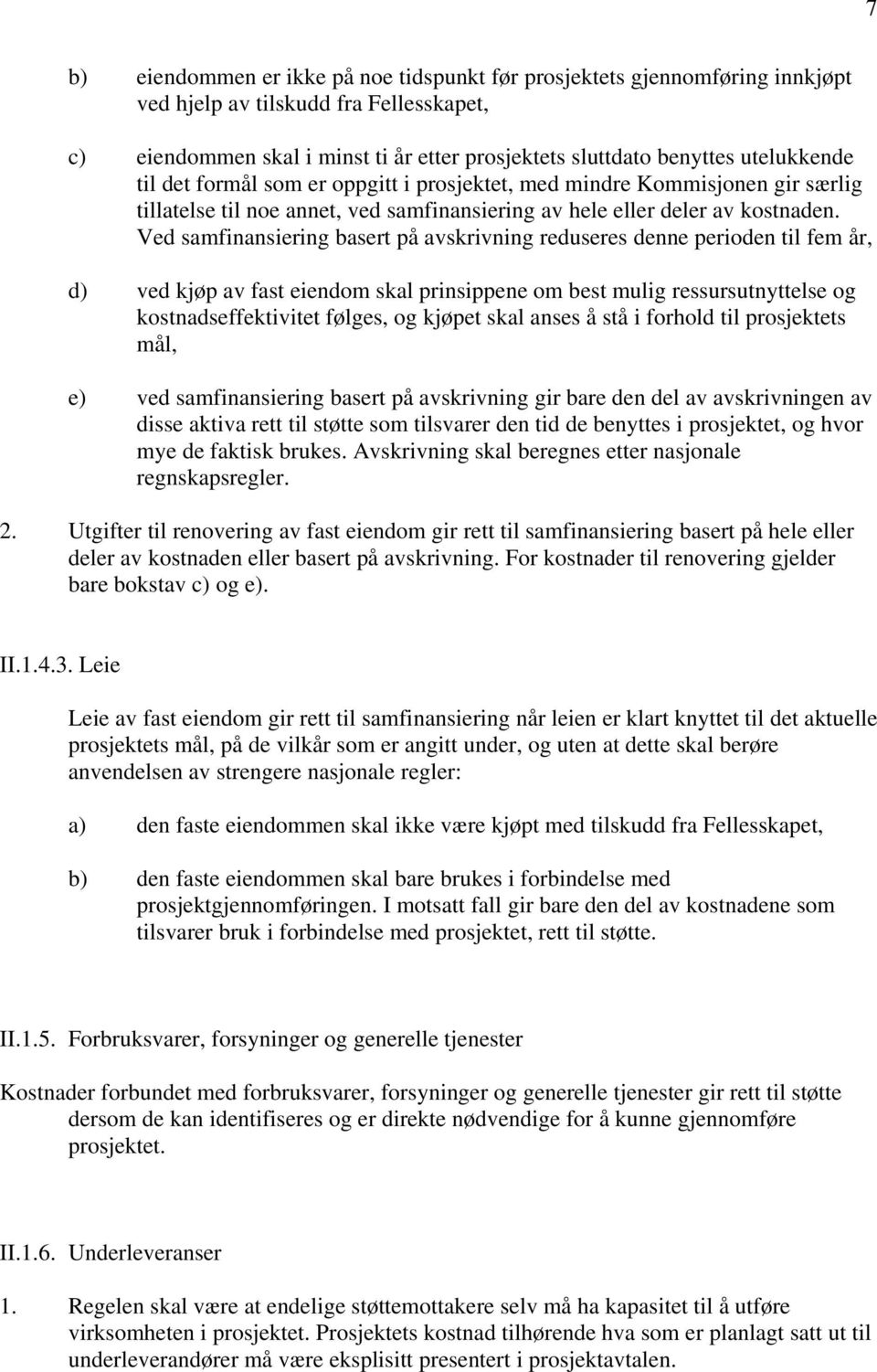 Ved samfinansiering basert på avskrivning reduseres denne perioden til fem år, d) ved kjøp av fast eiendom skal prinsippene om best mulig ressursutnyttelse og kostnadseffektivitet følges, og kjøpet