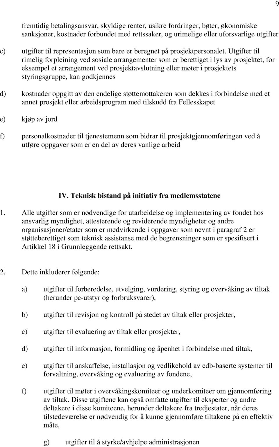 Utgifter til rimelig forpleining ved sosiale arrangementer som er berettiget i lys av prosjektet, for eksempel et arrangement ved prosjektavslutning eller møter i prosjektets styringsgruppe, kan