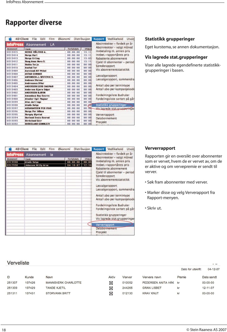 Ververrapport Rapporten gir en oversikt over abonnenter som er vervet, hvem de er vervet av, om de er aktive