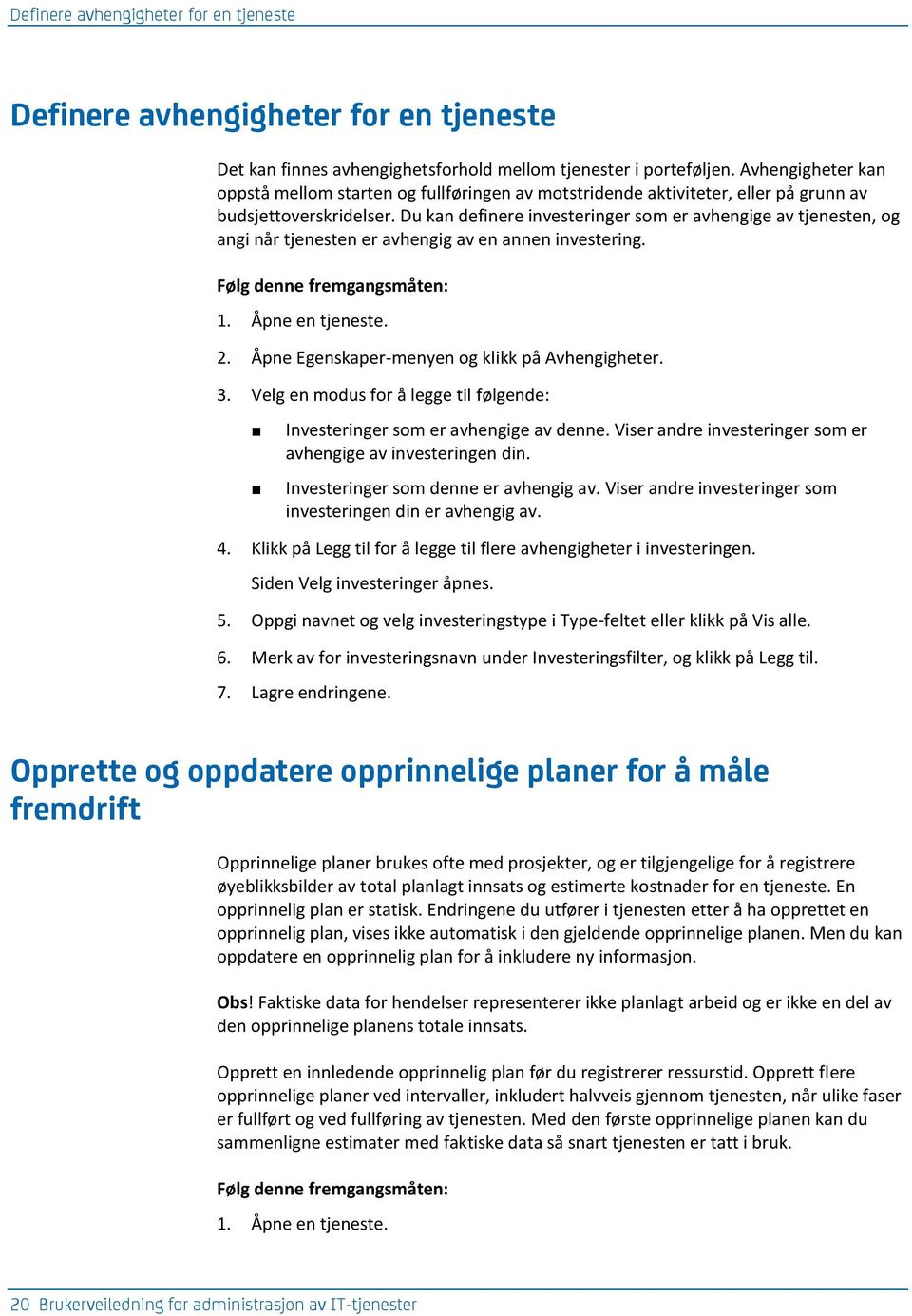 Du kan definere investeringer som er avhengige av tjenesten, og angi når tjenesten er avhengig av en annen investering. Følg denne fremgangsmåten: 1. Åpne en tjeneste. 2.