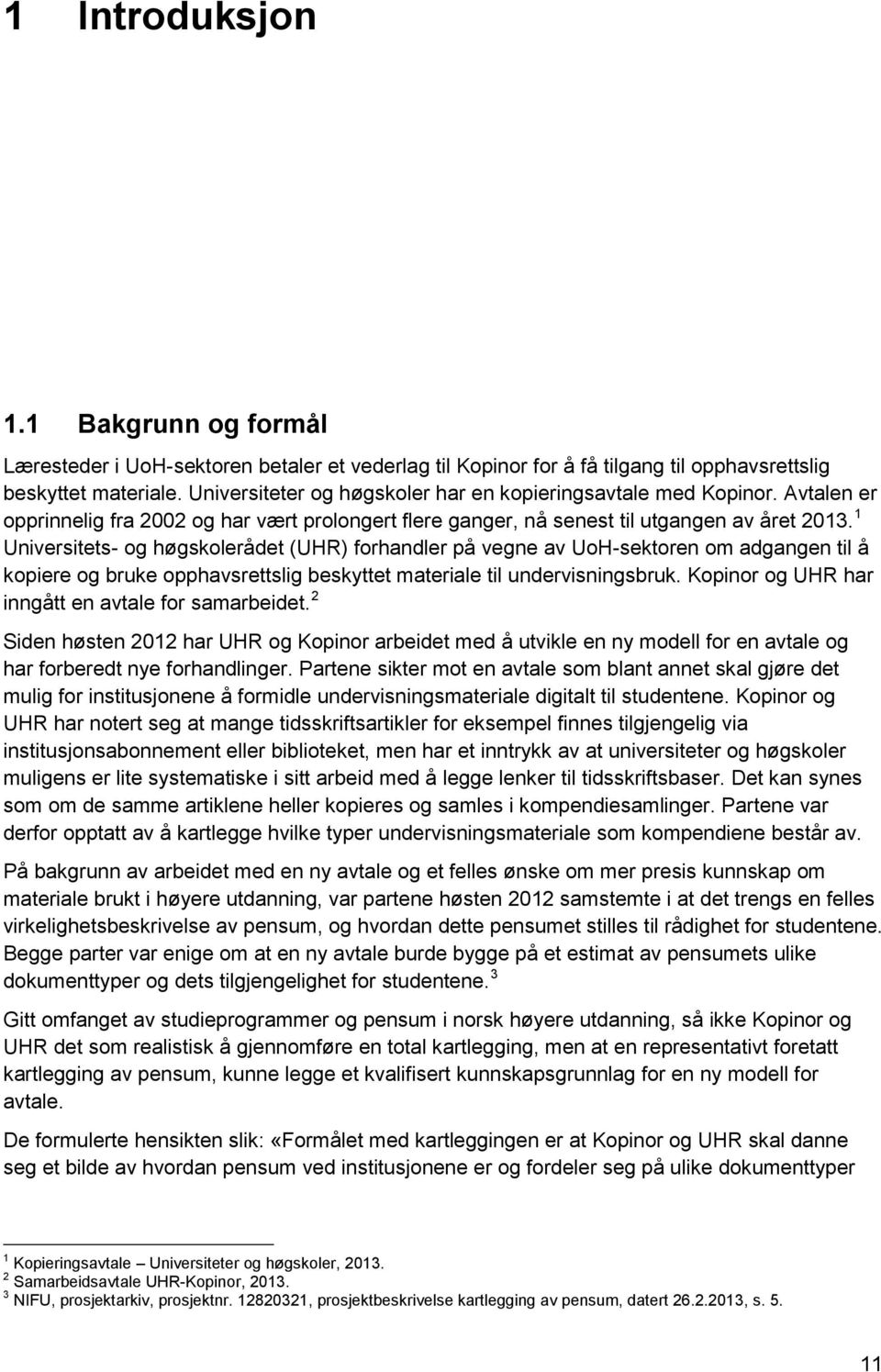 1 Universitets- og høgskolerådet (UHR) forhandler på vegne av UoH-sektoren om adgangen til å kopiere og bruke opphavsrettslig beskyttet materiale til undervisningsbruk.