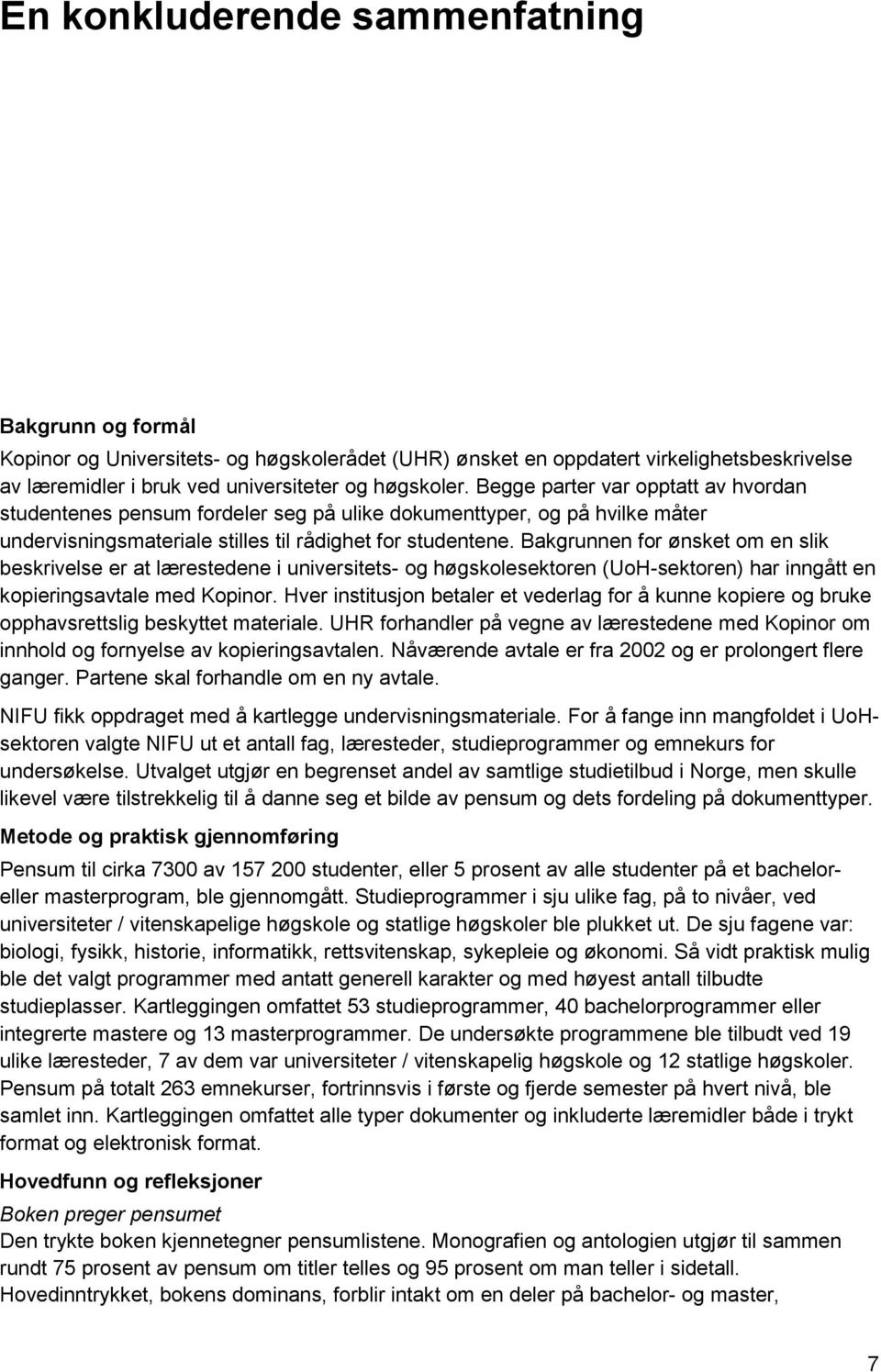 Bakgrunnen for ønsket om en slik beskrivelse er at lærestedene i universitets- og høgskolesektoren (UoH-sektoren) har inngått en kopieringsavtale med Kopinor.