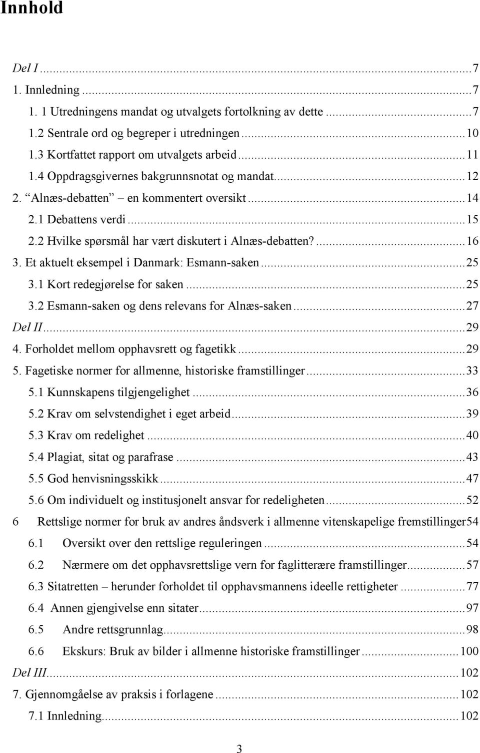 Et aktuelt eksempel i Danmark: Esmann-saken...25 3.1 Kort redegjørelse for saken...25 3.2 Esmann-saken og dens relevans for Alnæs-saken...27 Del II...29 4. Forholdet mellom opphavsrett og fagetikk.