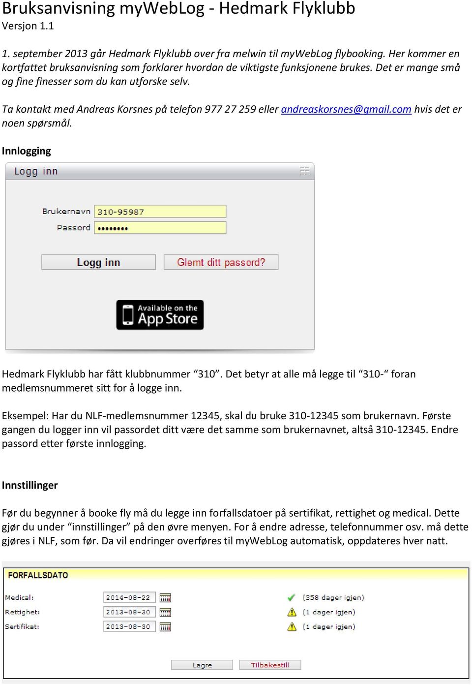 Ta kontakt med Andreas Korsnes på telefon 977 27 259 eller andreaskorsnes@gmail.com hvis det er noen spørsmål. Innlogging Hedmark Flyklubb har fått klubbnummer 310.