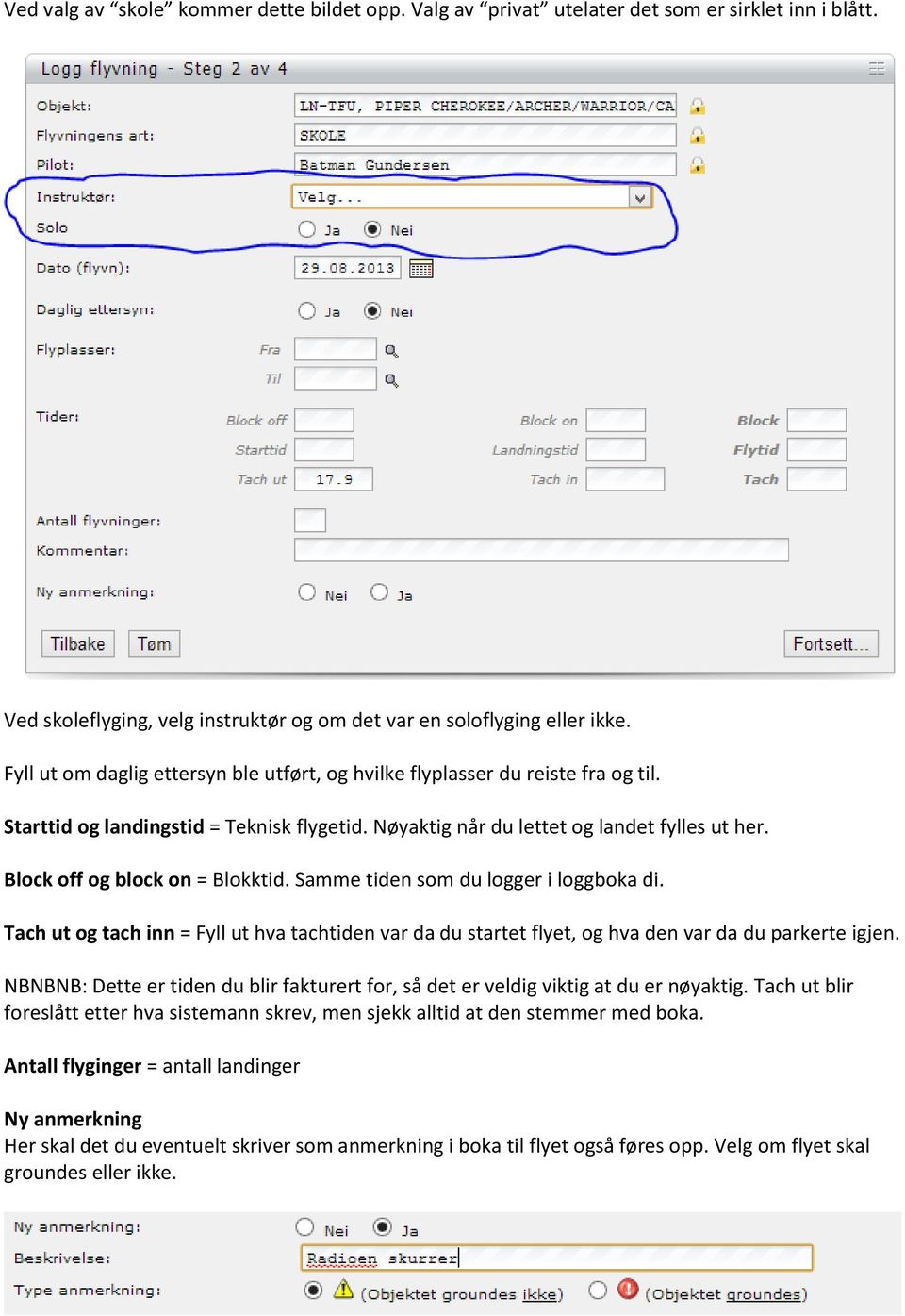 Block off og block on = Blokktid. Samme tiden som du logger i loggboka di. Tach ut og tach inn = Fyll ut hva tachtiden var da du startet flyet, og hva den var da du parkerte igjen.