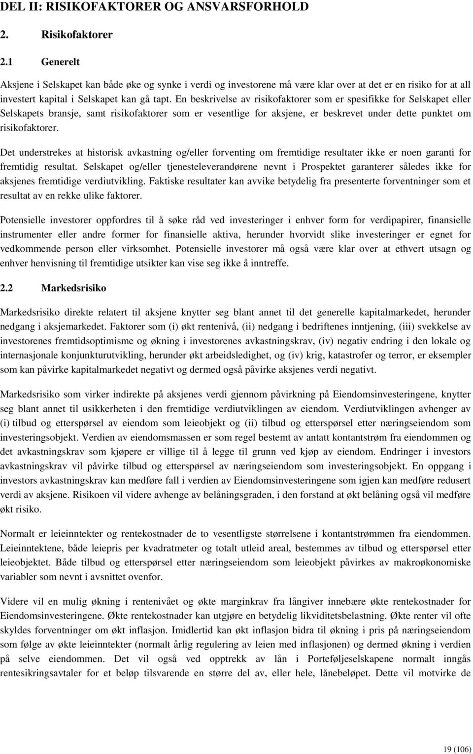 En beskrivelse av risikofaktorer som er spesifikke for Selskapet eller Selskapets bransje, samt risikofaktorer som er vesentlige for aksjene, er beskrevet under dette punktet om risikofaktorer.