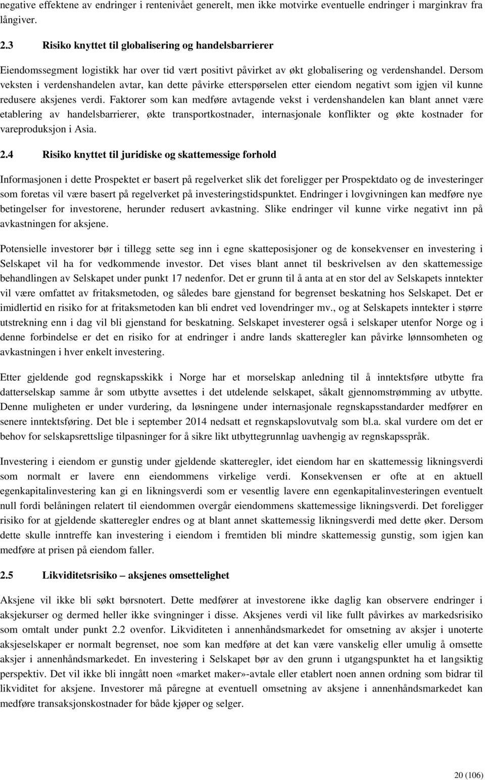 Dersom veksten i verdenshandelen avtar, kan dette påvirke etterspørselen etter eiendom negativt som igjen vil kunne redusere aksjenes verdi.