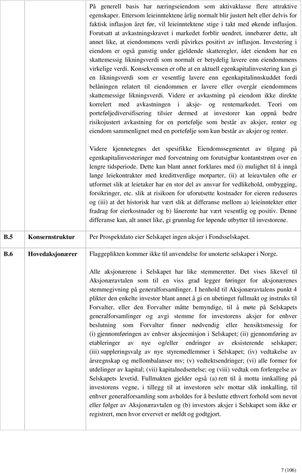 Forutsatt at avkastningskravet i markedet forblir uendret, innebærer dette, alt annet like, at eiendommens verdi påvirkes positivt av inflasjon.