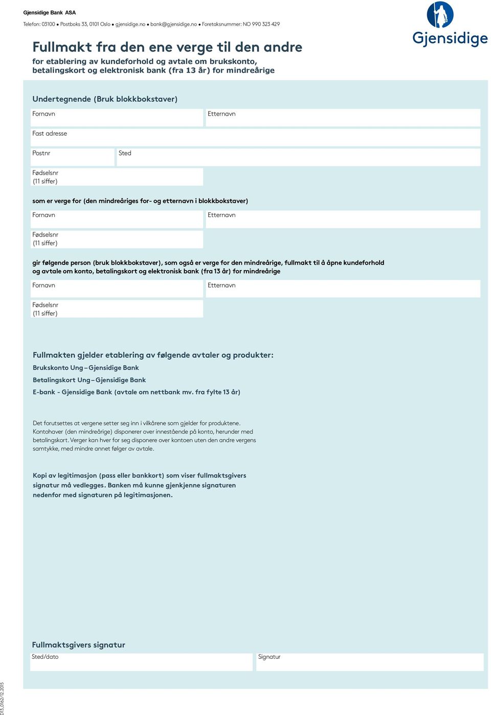 Undertegnende (Bruk blokkbokstaver) Fast adresse Postnr Sted som er verge for (den mindreåriges for- og etternavn i blokkbokstaver) gir følgende person (bruk blokkbokstaver), som også er verge for