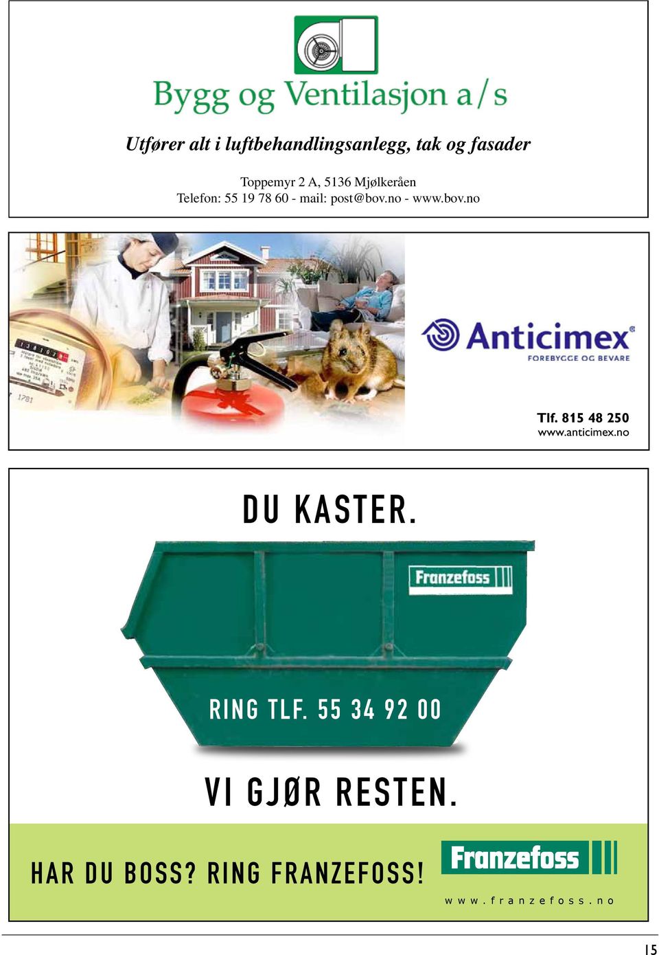 55 34 92 00 DU KASTER. DU KASTER. Tlf. 815 48 250 www.anticimex.no RING TL VI GJØR RESTEN. RING TLF.