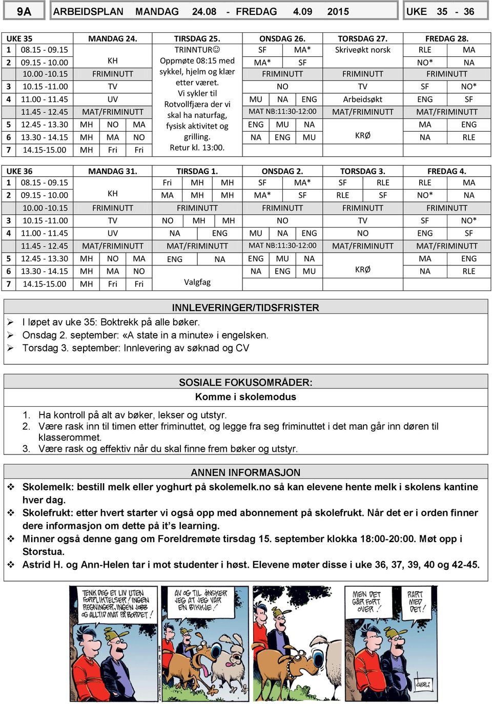 45 UV MU NA ENG Arbeidsøkt ENG SF Rotvollfjæra der vi 11.45-12.45 MAT/FRIMINUTT MAT NB:11:30-12:00 skal ha naturfag, MAT/FRIMINUTT MAT/FRIMINUTT 5 12.45-13.