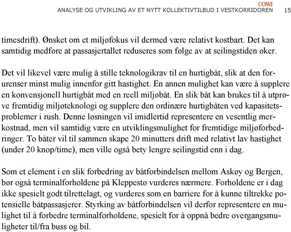 Det vil likevel være mulig å stille teknologikrav til en hurtigbåt, slik at den for urenser minst mulig innenfor gitt hastighet.