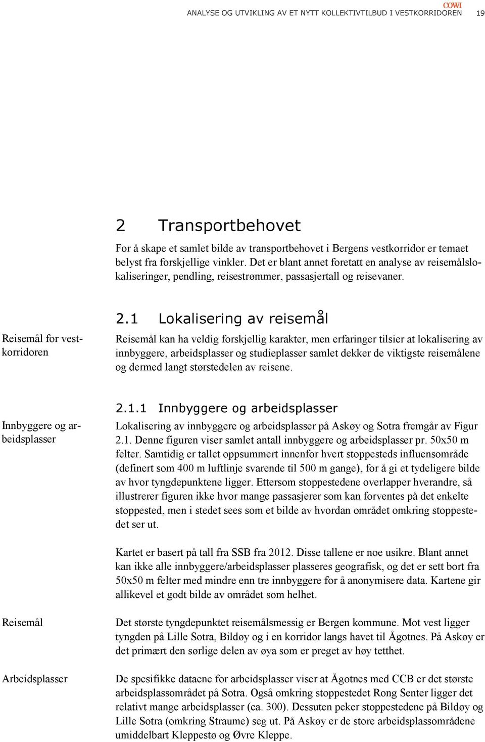 1 Lokalisering av reisemål Reisemål kan ha veldig forskjellig karakter, men erfaringer tilsier at lokalisering av innbyggere, arbeidsplasser og studieplasser samlet dekker de viktigste reisemålene og