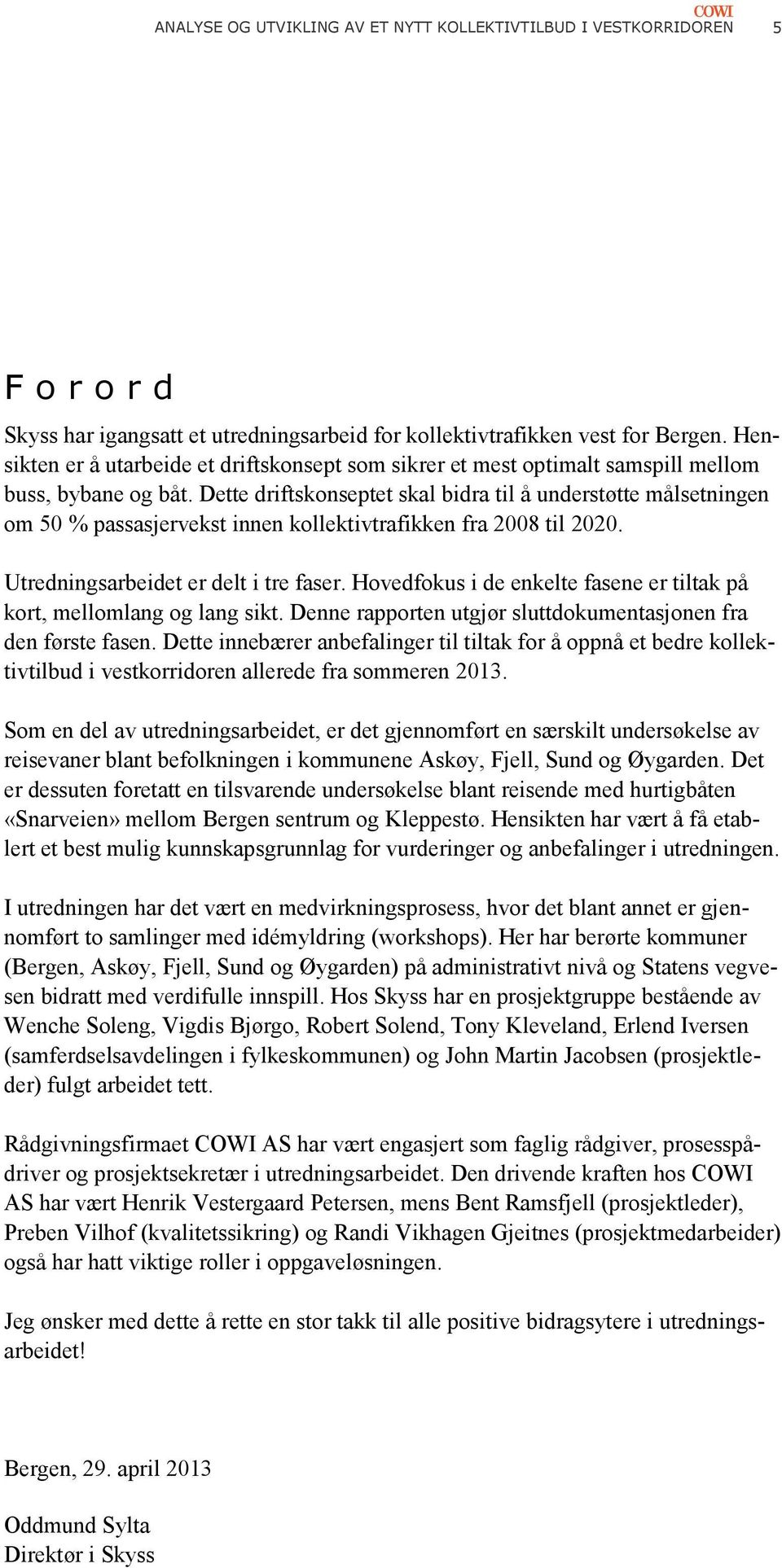 Dette driftskonseptet skal bidra til å understøtte målsetningen om 50 % passasjervekst innen kollektivtrafikken fra 2008 til 2020. Utredningsarbeidet er delt i tre faser.