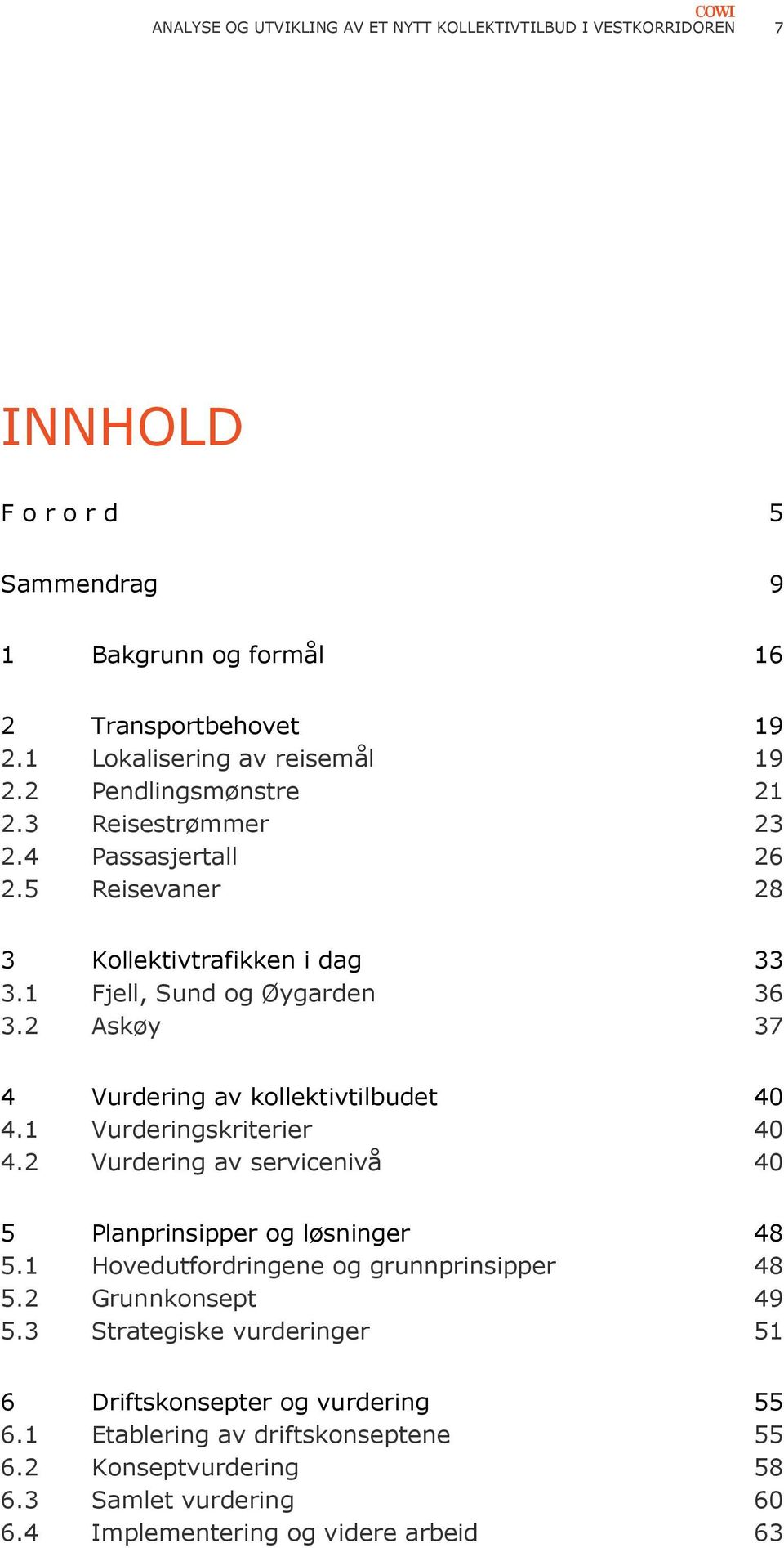 2 Askøy 37 4 Vurdering av kollektivtilbudet 40 4.1 Vurderingskriterier 40 4.2 Vurdering av servicenivå 40 5 Planprinsipper og løsninger 48 5.