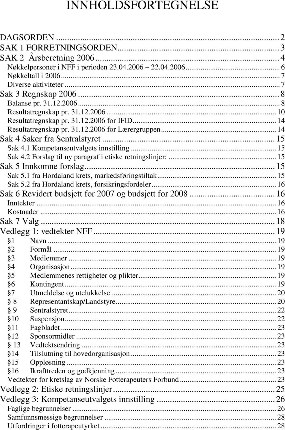 .. 14 Sak 4 Saker fra Sentralstyret... 15 Sak 4.1 Kompetanseutvalgets innstilling... 15 Sak 4.2 Forslag til ny paragraf i etiske retningslinjer:... 15 Sak 5 