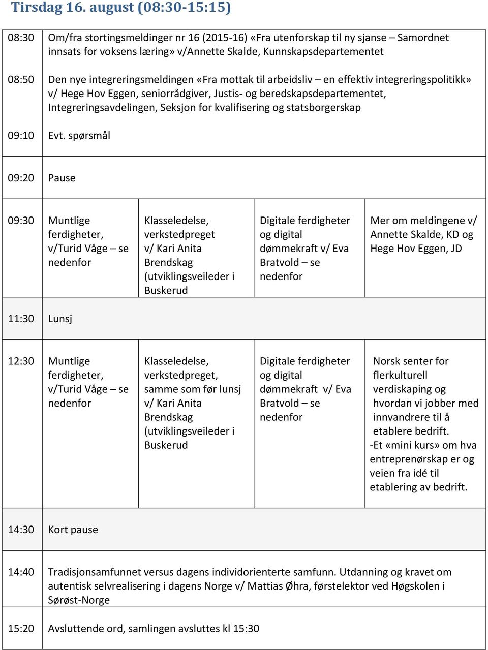 integreringsmeldingen «Fra mottak til arbeidsliv en effektiv integreringspolitikk» v/ Hege Hov Eggen, seniorrådgiver, Justis- og beredskapsdepartementet, Integreringsavdelingen, Seksjon for