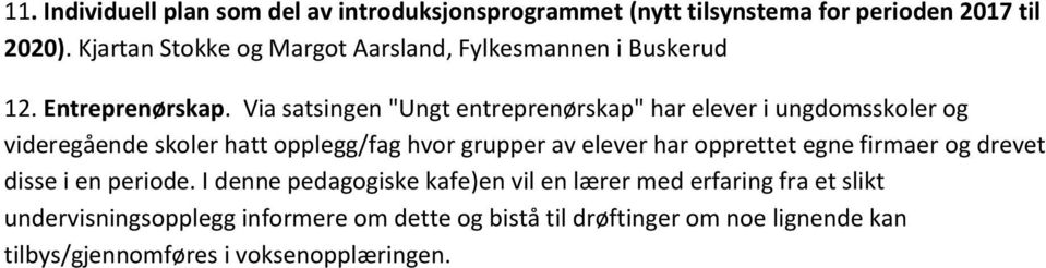 Via satsingen "Ungt entreprenørskap" har elever i ungdomsskoler og videregående skoler hatt opplegg/fag hvor grupper av elever har