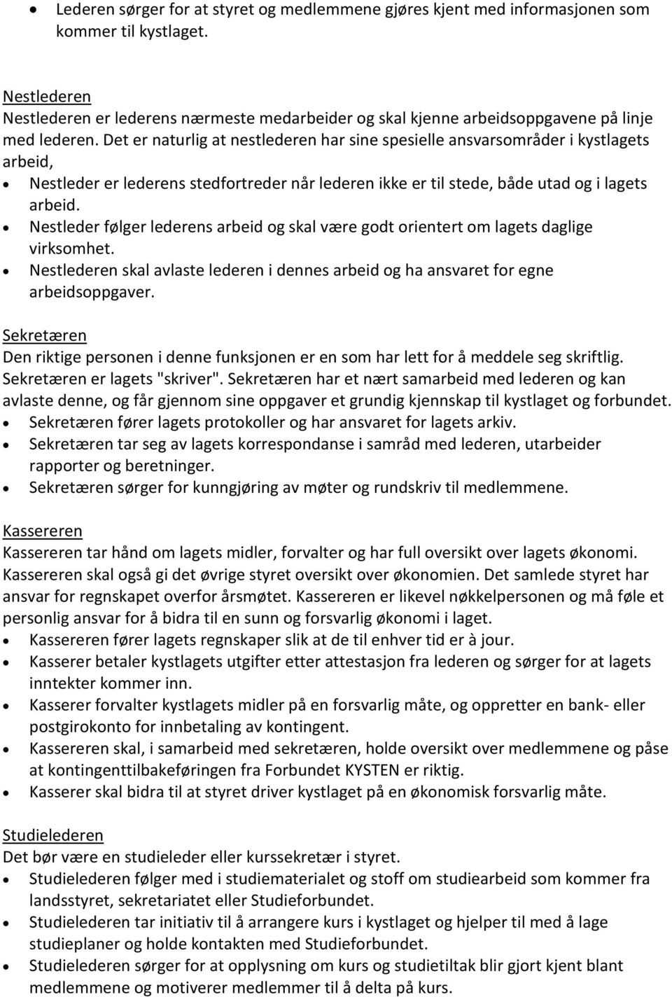 Det er naturlig at nestlederen har sine spesielle ansvarsområder i kystlagets arbeid, Nestleder er lederens stedfortreder når lederen ikke er til stede, både utad og i lagets arbeid.