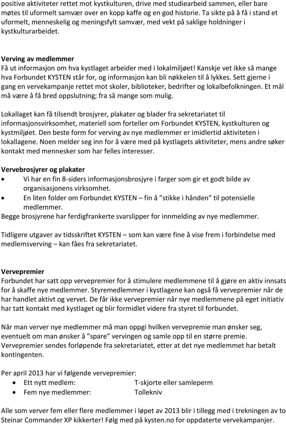 Verving av medlemmer Få ut informasjon om hva kystlaget arbeider med i lokalmiljøet! Kanskje vet ikke så mange hva Forbundet KYSTEN står for, og informasjon kan bli nøkkelen til å lykkes.