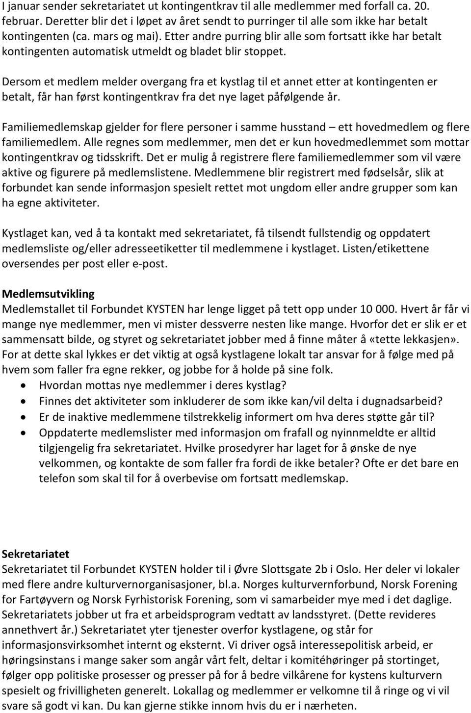 Dersom et medlem melder overgang fra et kystlag til et annet etter at kontingenten er betalt, får han først kontingentkrav fra det nye laget påfølgende år.